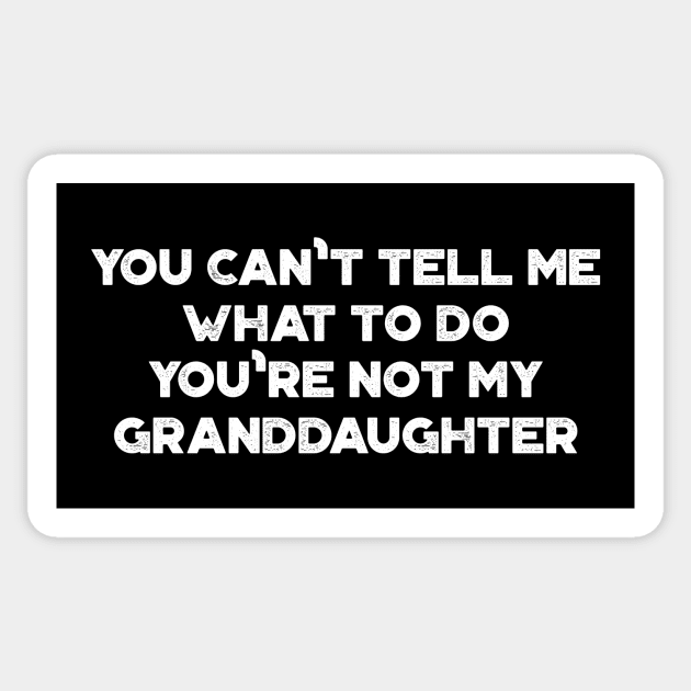 You Can't Tell Me What To Do You're Not My Granddaughter Funny Vintage Retro (White) Sticker by truffela